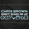 Don't Wake Me Up - Chris Brown