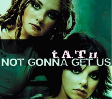 Not Gonna Get Us - T.A.T.U