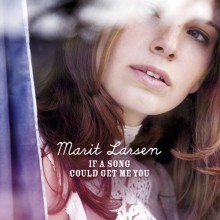 If a Song Could Get Me You - Marit Larsen