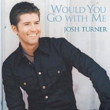 Would You Go With Me - Josh Turner