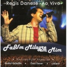 Faz Um Milagre Em Mim - Regis Danese