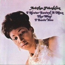 I Never Loved a Man - Aretha Franklin