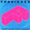 That Was Yesterday - Foreigner