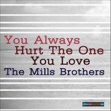 You Always Hurt the One You Love - The Mills Brothers