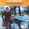 Too Soon To Know - Roy Orbison